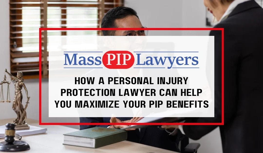 How a Personal Injury Protection Lawyer Can Help You Maximize Your PIP Benefits