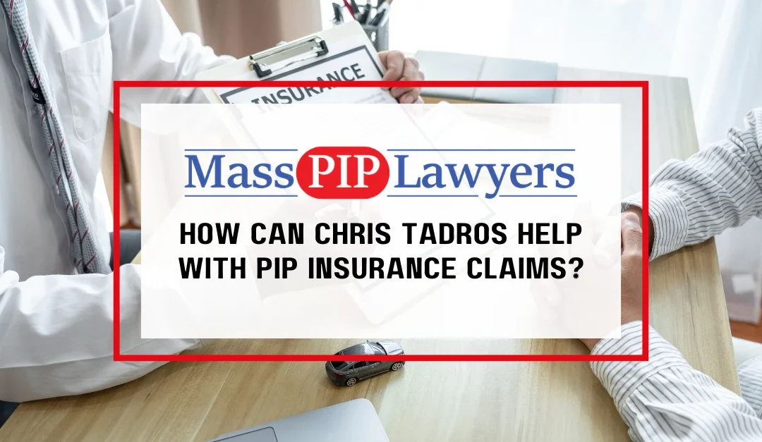 How Can Chris Tadros Help With PIP Insurance Claims?